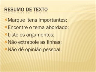 Marque itens importantes; Encontre o tema abordado; Liste os argumentos; Não extrapole as linhas; Não dê opinião pessoal. 