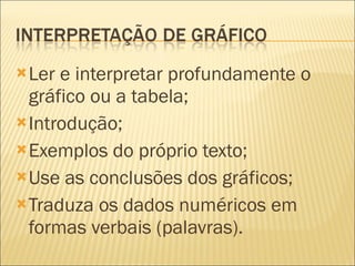 Ler e interpretar profundamente o gráfico ou a tabela; Introdução; Exemplos do próprio texto; Use as conclusões dos gráficos; Traduza os dados numéricos em formas verbais (palavras). 