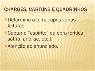 Determine o tema, após várias leituras; Captar o “espírito” da obra (crítica, sátira, análise, etc.); Atenção ao enunciado. 