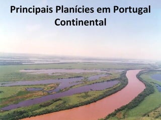 Principais Planícies em Portugal 
Continental
 