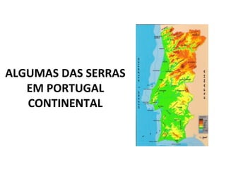 ALGUMAS DAS SERRAS
EM PORTUGAL
CONTINENTAL
 