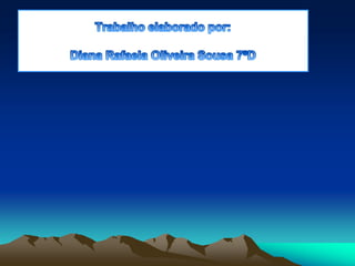 Trabalho elaborado por:Diana Rafaela Oliveira Sousa 7ºD 