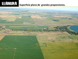 Superficie plana de grandes proporciones.
 