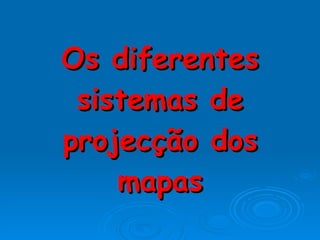 Os diferentes sistemas de projecção dos mapas 