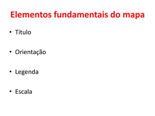 Elementos fundamentais do mapaTítuloOrientaçãoLegenda Escala