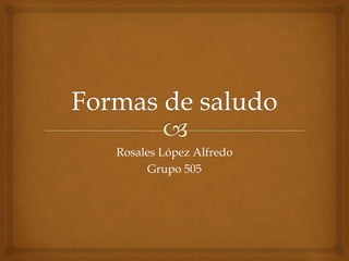Rosales López Alfredo
Grupo 505
 