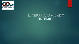 La TERAPIA FAMILAR Y
SISTÉMICA
 