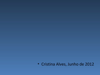 • Cristina Alves, Junho de 2012
 