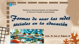 Licda. De León J. Rafaela M.
Maestría en Docencia Superior con Especialidad
en Entornos Virtuales de Aprendizajes
 