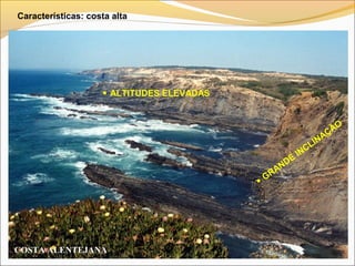 Características: costa alta




                     ALTITUDES ELEVADAS


                                                                 O
                                                              AÇÃ
                                                            IN
                                                          CL
                                                     IN
                                                 E
                                               ND
                                             RA
                                           G




COSTA ALENTEJANA
 