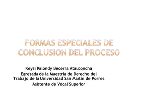 Keysi Kalondy Becerra Atauconcha
Egresada de la Maestría de Derecho del
Trabajo de la Universidad San Martín de Porres
Asistente de Vocal Superior
 