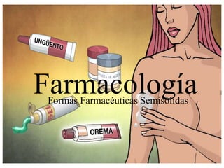 FarmacologíaFormas Farmacéuticas Semisólidas
 