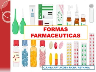FORMAS
FARMACEUTICAS
Q.F.HIILLARY JAZMIN RICRA REYNAGA
 