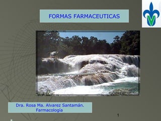 FORMAS FARMACEUTICAS




Dra. Rosa Ma. Alvarez Santamán.
         Farmacología
                                  1
 