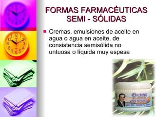 FORMAS FARMACÉUTICAS SEMI - SÓLIDAS Cremas. emulsiones de aceite en agua o agua en aceite, de consistencia semisólida no untuosa o líquida muy espesa 