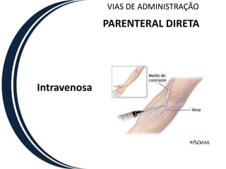 VIAS DE ADMINISTRAÇÃO

              PARENTERAL DIRETA




Intravenosa
 