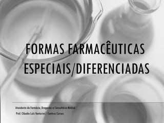 FORMAS FARMACÊUTICAS  ESPECIAIS/DIFERENCIADAS Atendente de Farmácia, Drogarias e Consultório Médico Prof. Cláudio Luís Venturini| Centrus Cursos 