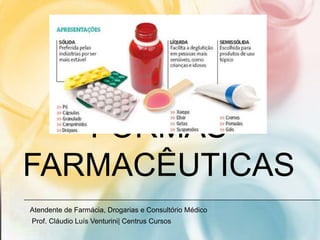 FORMAS
FARMACÊUTICAS
Atendente de Farmácia, Drogarias e Consultório Médico
Prof. Cláudio Luís Venturini| Centrus Cursos
 