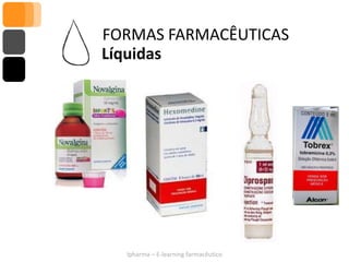 FORMAS FARMACÊUTICAS
Líquidas




  Ipharma – E-learning farmacêutico
 