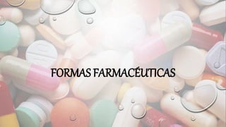 FORMAS FARMACÉUTICAS
 