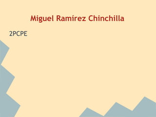 Miguel Ramírez Chinchilla
2PCPE
 