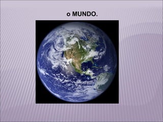 o MUNDO.

 