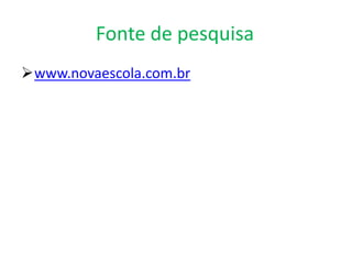 Fonte de pesquisa
www.novaescola.com.br
 