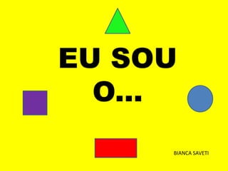 EU SOU
O...
BIANCA SAVETI
 
