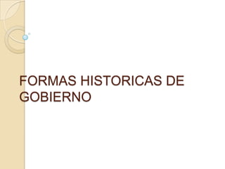 FORMAS HISTORICAS DE GOBIERNO 