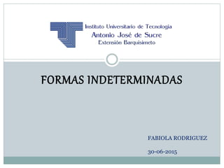 FORMAS INDETERMINADAS
FABIOLA RODRIGUEZ
30-06-2015
 