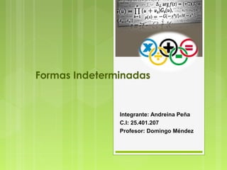 Formas Indeterminadas
Integrante: Andreina Peña
C.I: 25.401.207
Profesor: Domingo Méndez
 