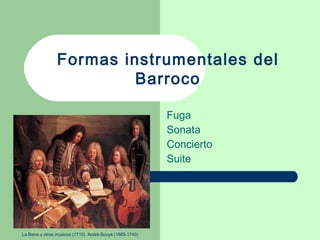Formas instrumentales del Barroco Fuga Sonata Concierto Suite La Barre y otros músicos (1710). André Bouys (1665-1740) 