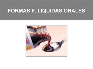 FORMAS F. LIQUIDAS ORALES
 