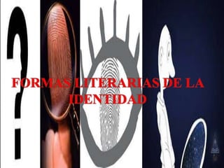 FORMAS LITERARIAS DE LA
IDENTIDAD
 