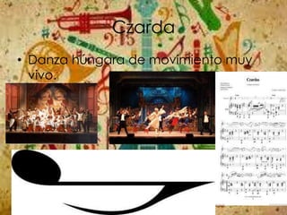 Czarda
• Danza húngara de movimiento muy
vivo.
 