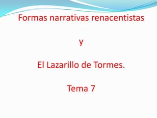 Formas narrativas renacentistasy El Lazarillo de Tormes.Tema 7 