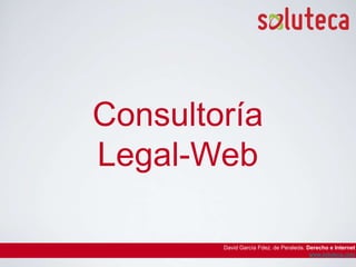 Consultoría Legal-Web David García Fdez. de Peraleda. Derecho e Internet www.soluteca.com 