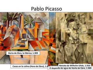 Pablo PicassoHorta de Ebro, la fábrica; 1.909Retrato de WilhelmUhde, 1.910Casas en la colina (Hora de Ebro), 1.909El depósito de agua de Horta de Ebro, 1.909