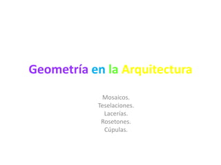 GeometríaenlaArquitecturaMosaicos.Teselaciones.Lacerías.Rosetones.Cúpulas.
