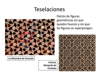 TeselacionesPatrón de figuras geométricas sin que queden huecos y sin que las figuras se superpongan.La Alhambra de GranadaCelosía,  Mezquita de Córdoba