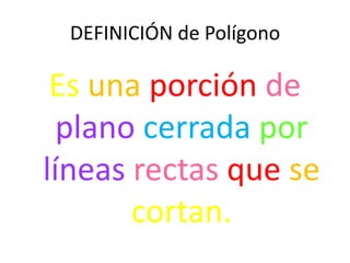 DEFINICIÓN de PolígonoEsunaporcióndeplanocerradaporlíneasrectasquesecortan.