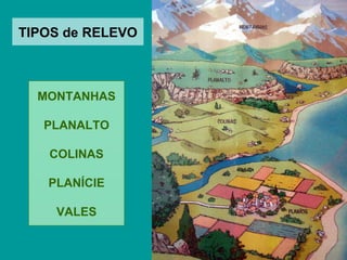 TIPOS de RELEVO MONTANHAS PLANALTO COLINAS PLANÍCIE VALES 