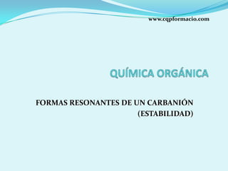 www.cqpformacio.com

FORMAS RESONANTES DE UN CARBANIÓN
(ESTABILIDAD)

 