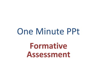 One Minute PPt
Formative
Assessment

 