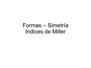 Formas – Simetría Indices de Miller 