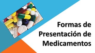 Formas de
Presentación de
Medicamentos
 