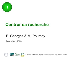 Centrer sa recherche F. Georges & M. Poumay FormaSup 2009   