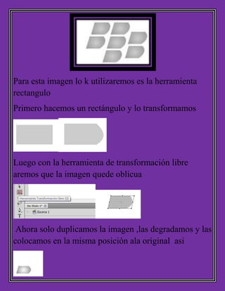 Para esta imagen lo k utilizaremos es la herramienta
rectangulo
Primero hacemos un rectángulo y lo transformamos
Luego con la herramienta de transformación libre
aremos que la imagen quede oblicua
Ahora solo duplicamos la imagen ,las degradamos y las
colocamos en la misma posición ala original asi
 