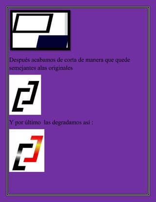 Después acabamos de corta de manera que quede
semejantes alas originales
Y por último las degradamos así :
 
