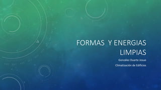 FORMAS Y ENERGIAS
LIMPIAS
González Duarte Josue
Climatización de Edificios
 